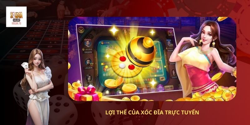 Lợi thế của xóc đĩa trực tuyến online